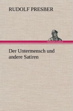 Der Untermensch und andere Satiren - Presber, Rudolf