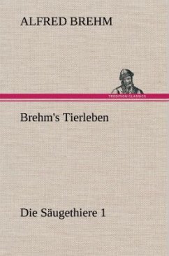 Brehm's Tierleben:Die Säugethiere 1 - Brehm, Alfred