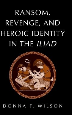 Ransom, Revenge, and Heroic Identity in the Iliad - Wilson, Donna F.