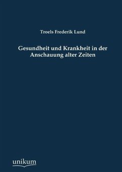 Gesundheit und Krankheit in der Anschauung alter Zeiten - Lund, Troels Fr.