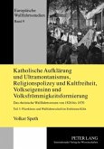 Katholische Aufklärung und Ultramontanismus, Religionspolizey und Kultfreiheit, Volkseigensinn und Volksfrömmigkeitsform