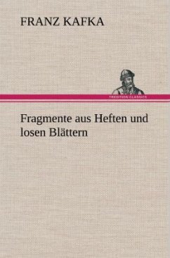 Fragmente aus Heften und losen Blättern - Kafka, Franz