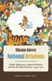 National Relations: Public Diplomacy, National Identity and the Swedish Institute, 1945-1970