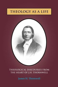 Theology as a Life: Theological Discourses from J.H. Thornwell - Thornwell, James H.