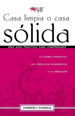 Casa Limpia O Casa Sólida: Una Guía Práctica Para Comprender La Guerra Espiritua L, Las Fortalezas Demoniacas Y La Liberación / Clean House Strong House - Daniels, Kimberly