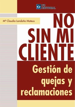 No sin mi cliente : gestión de quejas y reclamaciones - Londoño Mateus, María Claudia