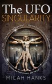 The UFO Singularity: Why Are Past Unexplained Phenomena Changing Our Future? Where Will Transcending the Bounds of Current Thinking Lead? H