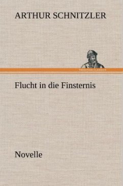 Flucht in die Finsternis - Schnitzler, Arthur