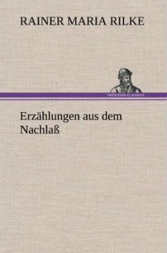 Erzählungen aus dem Nachlaß - Rilke, Rainer Maria