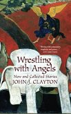 Wrestling with Angels: New and Collected Stories