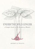 Under the Wild Ginger: A Simple Guide to the Wisdom of Wonder
