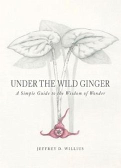 Under the Wild Ginger: A Simple Guide to the Wisdom of Wonder - Willius, Jeffrey