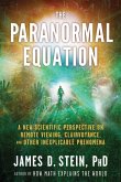 The Paranormal Equation: A New Scientific Perspective on Remote Viewing, Clairvoyance, and Other Inexplicable Phenomena