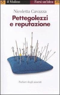 Pettegolezzi e reputazione. Parlare degli assenti - Cavazza, Nicoletta