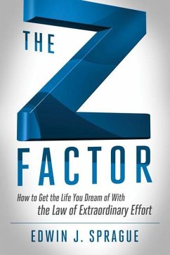 The Z Factor: How to Get the Life You Dream of with the Law of Extraordinary Effort - Sprague, Edwin