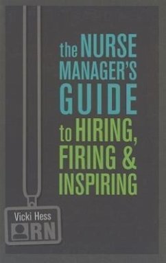 The Nurse Manager's Guide to Hiring, Firing & Inspiring - Hess, Vicki
