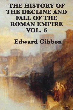 The History of the Decline and Fall of the Roman Empire Vol. 6 - Gibbon, Edward
