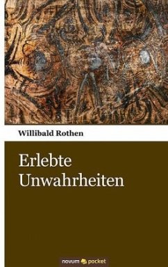 Erlebte Unwahrheiten - Rothen, Willibald