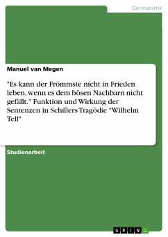 &quote;Es kann der Frömmste nicht in Frieden leben, wenn es dem bösen Nachbarn nicht gefällt.&quote; Funktion und Wirkung der Sentenzen in Schillers Tragödie &quote;Wilhelm Tell&quote;