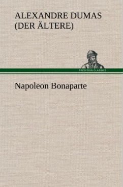 Napoleon Bonaparte - Dumas, Alexandre, der Ältere