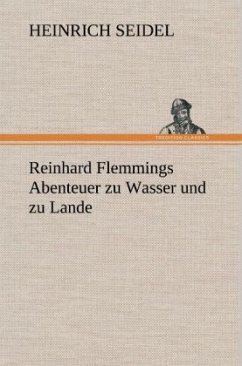 Reinhard Flemmings Abenteuer zu Wasser und zu Lande - Seidel, Heinrich