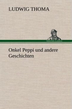 Onkel Peppi und andere Geschichten - Thoma, Ludwig