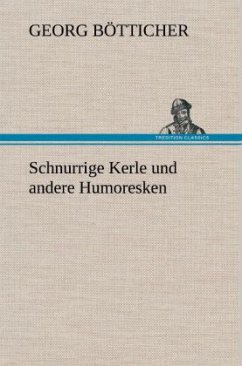 Schnurrige Kerle und andere Humoresken - Bötticher, Georg