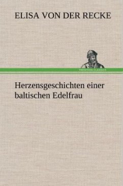 Herzensgeschichten einer baltischen Edelfrau - Recke, Elisa von der