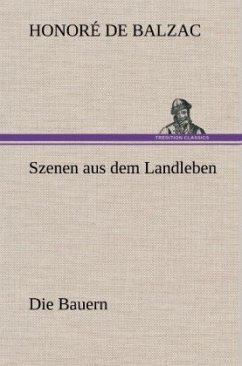 Szenen aus dem Landleben - Die Bauern - Balzac, Honoré de