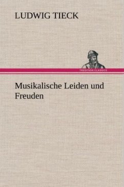 Musikalische Leiden und Freuden - Tieck, Ludwig