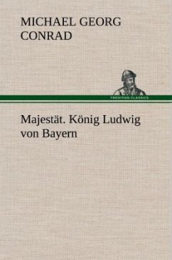 Majestät. König Ludwig von Bayern - Conrad, Michael G.