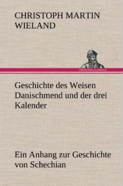 Geschichte des Weisen Danischmend und der drei Kalender - Wieland, Christoph Martin