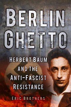 Berlin Ghetto: Herbert Baum and the Anti-Fascist Resistance - Brothers, Eric