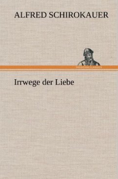 Irrwege der Liebe - Schirokauer, Alfred