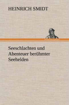 Seeschlachten und Abenteuer berühmter Seehelden - Smidt, Heinrich