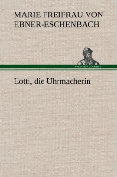 Lotti, die Uhrmacherin - Ebner-Eschenbach, Marie von