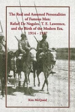 The Real and Assumed Personalities of Famous Men: Rafael De Nogales, T. E. Lawrence, and the Birth of the Modern Era, 1914-1937 - Mcquaid, Kim