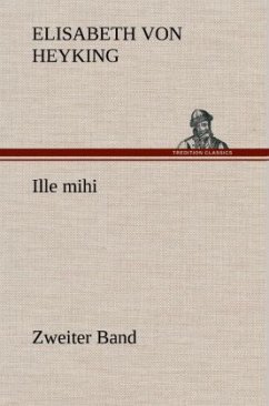 Ille mihi - Zweiter Band - Heyking, Elisabeth von