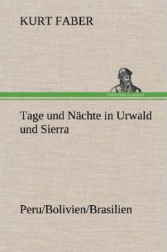 Tage und Nächte in Urwald und Sierra - Faber, Kurt