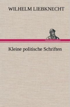 Kleine politische Schriften - Liebknecht, Wilhelm