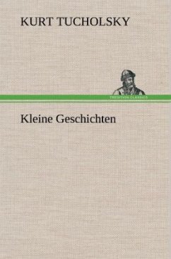 Kleine Geschichten - Tucholsky, Kurt