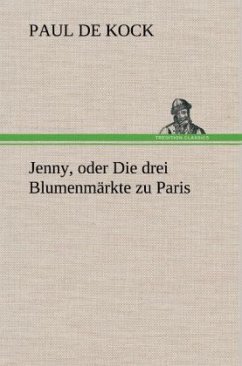 Jenny, oder Die drei Blumenmärkte zu Paris - Kock, Paul de