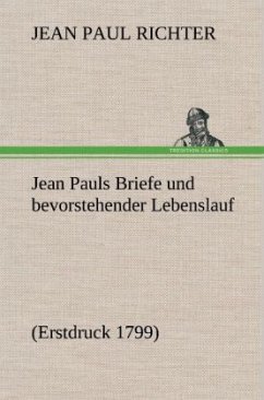 Jean Pauls Briefe und bevorstehender Lebenslauf - Jean Paul