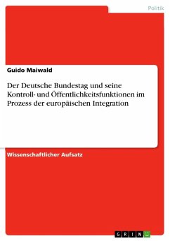 Der Deutsche Bundestag und seine Kontroll- und Öffentlichkeitsfunktionen im Prozess der europäischen Integration - Maiwald, Guido