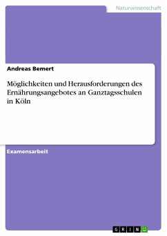Möglichkeiten und Herausforderungen des Ernährungsangebotes an Ganztagsschulen in Köln - Bemert, Andreas