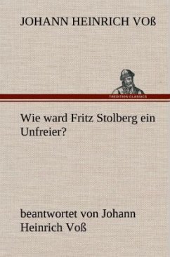 Wie ward Fritz Stolberg ein Unfreier? - Voß, Johann Heinrich