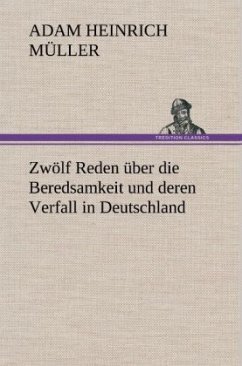 Zwölf Reden über die Beredsamkeit und deren Verfall in Deutschland - Müller, Adam H.