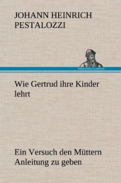 Wie Gertrud ihre Kinder lehrt - Pestalozzi, Johann H.