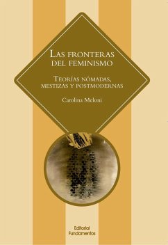 Las fronteras del feminismo : teorías nómadas, mestizas y postmodernas - Meloni, Carolina