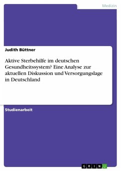 Aktive Sterbehilfe im deutschen Gesundheitssystem? Eine Analyse zur aktuellen Diskussion und Versorgungslage in Deutschland - Büttner, Judith